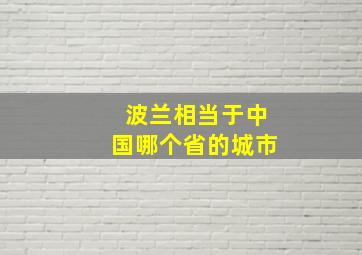 波兰相当于中国哪个省的城市