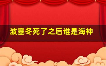 波塞冬死了之后谁是海神