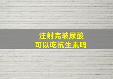 注射完玻尿酸可以吃抗生素吗