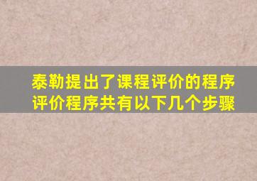 泰勒提出了课程评价的程序评价程序共有以下几个步骤