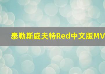 泰勒斯威夫特Red中文版MV