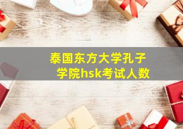 泰国东方大学孔子学院hsk考试人数