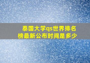 泰国大学qs世界排名榜最新公布时间是多少