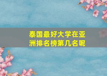 泰国最好大学在亚洲排名榜第几名呢