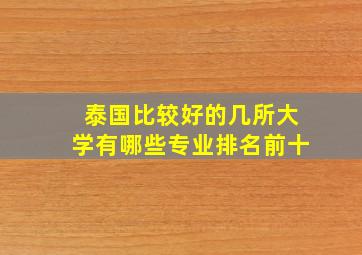 泰国比较好的几所大学有哪些专业排名前十