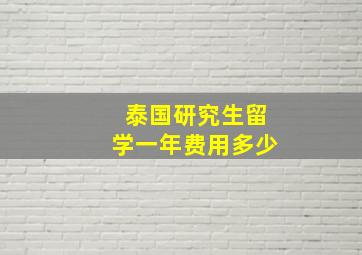 泰国研究生留学一年费用多少