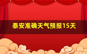 泰安准确天气预报15天