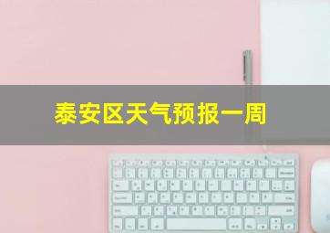 泰安区天气预报一周