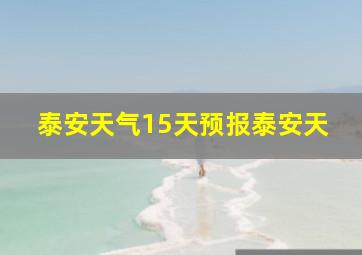 泰安天气15天预报泰安天