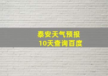 泰安天气预报10天查询百度