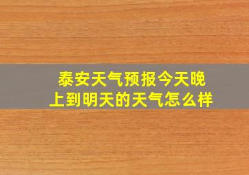 泰安天气预报今天晚上到明天的天气怎么样