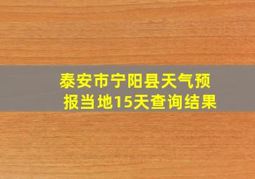 泰安市宁阳县天气预报当地15天查询结果