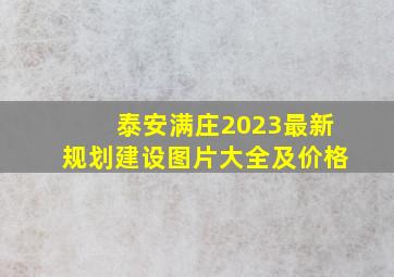 泰安满庄2023最新规划建设图片大全及价格