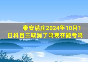 泰安满庄2024年10月1日科目三取消了吗现在能考吗