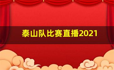 泰山队比赛直播2021