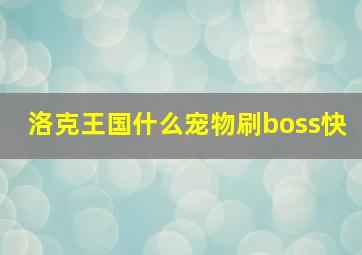 洛克王国什么宠物刷boss快