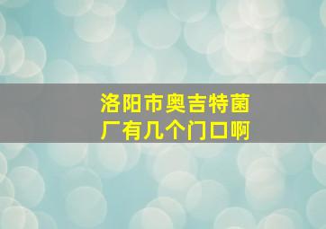 洛阳市奥吉特菌厂有几个门口啊