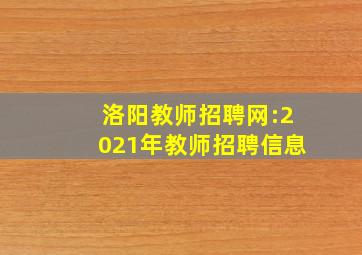 洛阳教师招聘网:2021年教师招聘信息