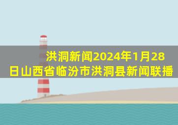 洪洞新闻2024年1月28日山西省临汾市洪洞县新闻联播