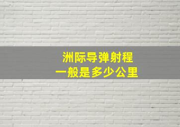 洲际导弹射程一般是多少公里