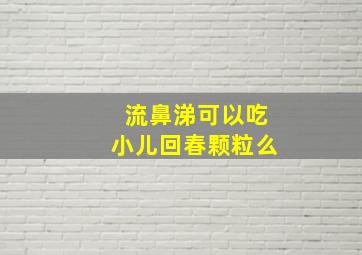 流鼻涕可以吃小儿回春颗粒么