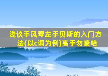 浅谈手风琴左手贝斯的入门方法(以c调为例)高手勿喷哈