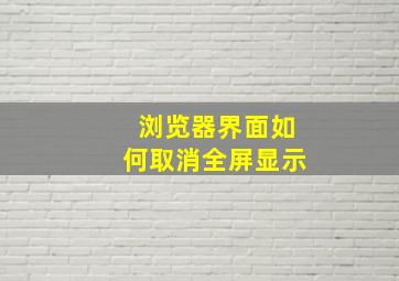 浏览器界面如何取消全屏显示