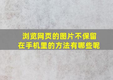 浏览网页的图片不保留在手机里的方法有哪些呢