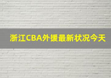 浙江CBA外援最新状况今天