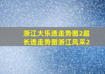 浙江大乐透走势图2超长透走势图浙江风采2