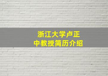 浙江大学卢正中教授简历介绍