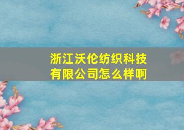 浙江沃伦纺织科技有限公司怎么样啊