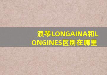 浪琴LONGAINA和LONGINES区别在哪里