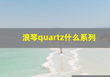 浪琴quartz什么系列