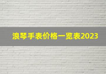 浪琴手表价格一览表2023