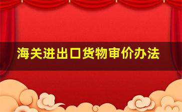 海关进出口货物审价办法