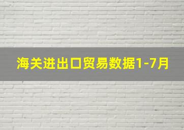 海关进出口贸易数据1-7月