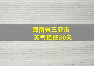 海南省三亚市天气预报30天