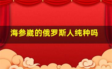 海参崴的俄罗斯人纯种吗