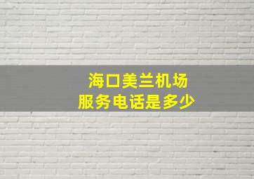 海口美兰机场服务电话是多少