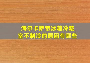 海尔卡萨帝冰箱冷藏室不制冷的原因有哪些