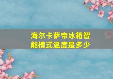 海尔卡萨帝冰箱智能模式温度是多少