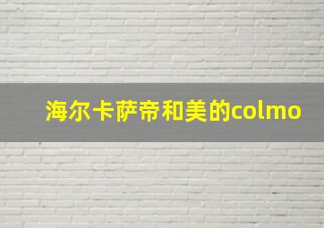 海尔卡萨帝和美的colmo