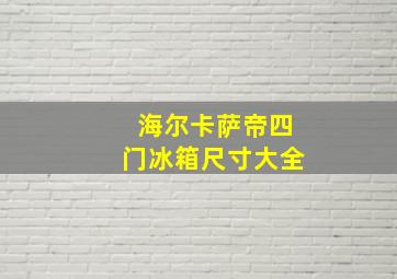 海尔卡萨帝四门冰箱尺寸大全