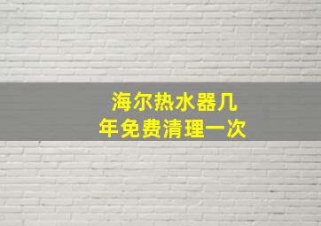 海尔热水器几年免费清理一次