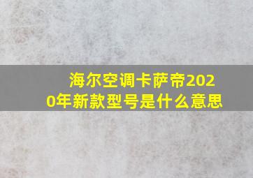 海尔空调卡萨帝2020年新款型号是什么意思