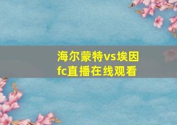 海尔蒙特vs埃因fc直播在线观看