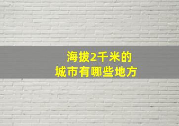 海拔2千米的城市有哪些地方