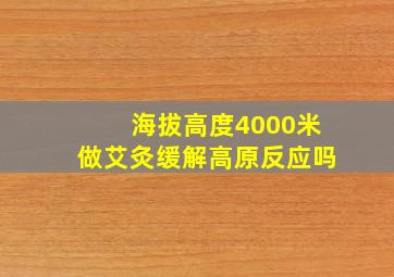 海拔高度4000米做艾灸缓解高原反应吗