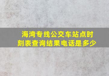 海湾专线公交车站点时刻表查询结果电话是多少